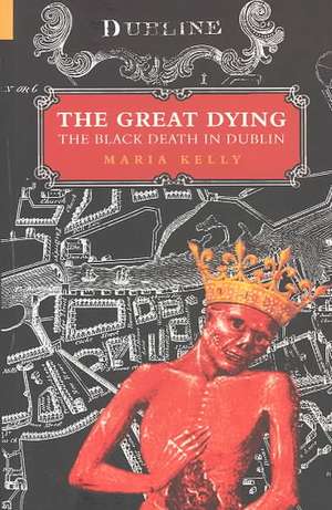 The Great Dying: The Black Death in Dublin de Maria Kelly