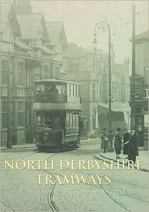 North Derbyshire Tramways: Chesterfield, Matlock & Glossop de Barry M. Marsden