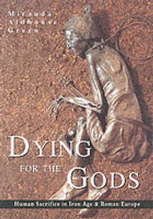 Dying for the Gods: Human Sacrifice in Iron Age & Roman Europe de David Green