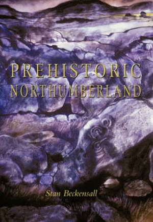 Prehistoric Northumberland de Stan Beckensall