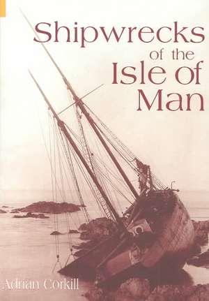 Shipwrecks of the Isle of Man de Adrian Corkill