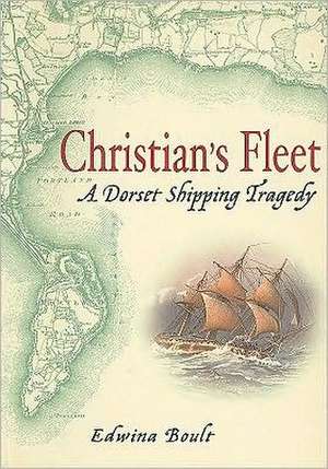 Christian's Fleet: A Dorset Shipping Tragedy de Edwina Boult