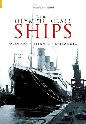 The Olympic-Class Ships: Olympic, Titanic, Britannic de Mark Chirnside