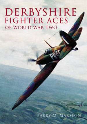 Derbyshire Fighter Aces of World War Two de Barry Marsden