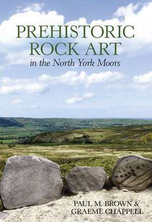 Brown, P: Prehistoric Rock Art in the North Yorkshire Moors de Paul Brown