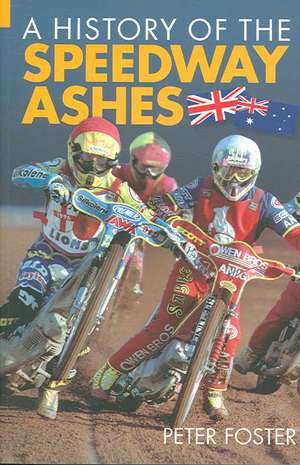 History of the Speedway Ashes: England V Australia de Peter Foster