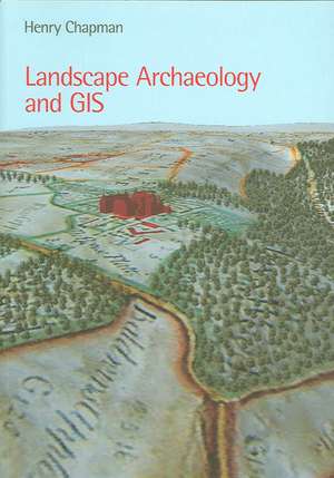 Landscape Archaeology and GIS de Henry Chapman