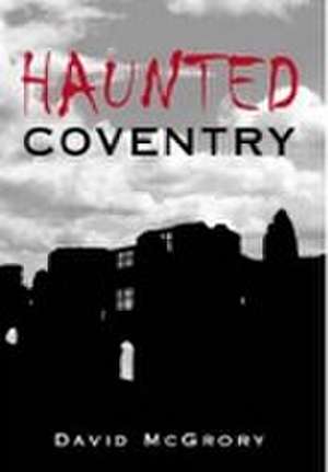 Haunted Coventry de David McGrory