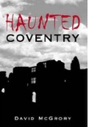McGrory, D: Haunted Coventry de David McGrory