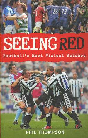 Seeing Red: Football's Most Violent Matches de Phil Thompson