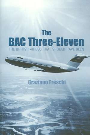 The BAC Three-Eleven: The British Airbus That Should Have Been de Graziano Freschi