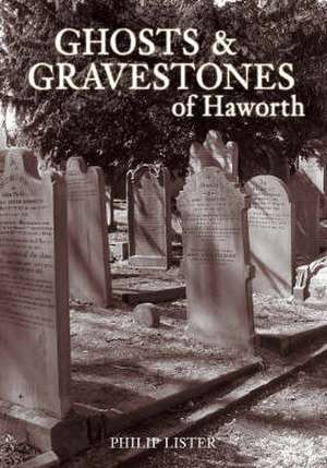 Ghosts and Gravestones of Haworth de Philip Lister