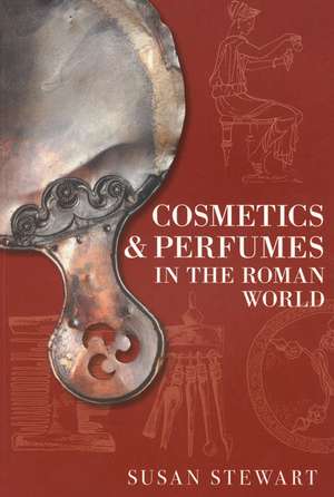 Cosmetics & Perfumes in the Roman World: The Battle for England's Past de Susie Stewart