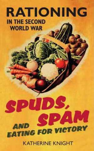 Spuds, Spam and Eating for Victory de Katherine Knight