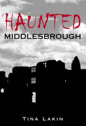 Haunted Middlesbrough de Tina Lakin