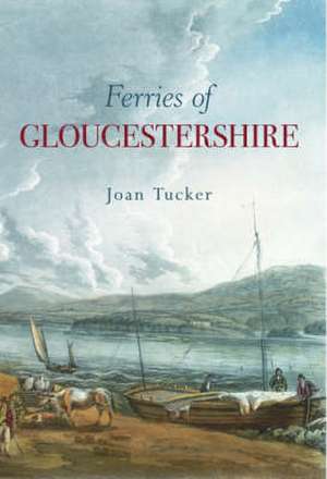 Tucker, J: Ferries of Gloucestershire de Joan Tucker