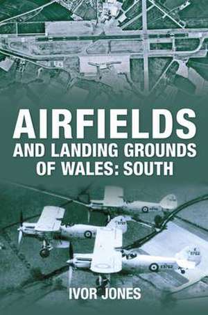 Jones, I: Airfields and Landing Grounds of Wales: South de Ivor Jones