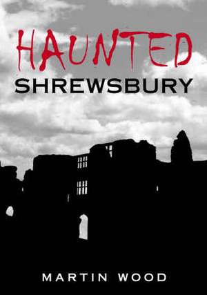 Haunted Shrewsbury de Martin Wood