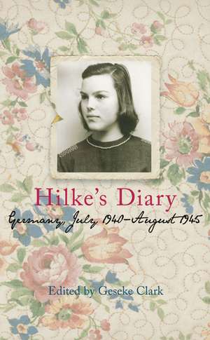 Hilke's Diary: Germany, July 1940-August 1945 de Geseke Clark