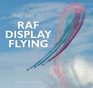 Art of RAF Display Flying de Elliott Atkins