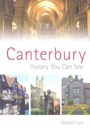 Canterbury: History You Can See de Marjorie Lyle