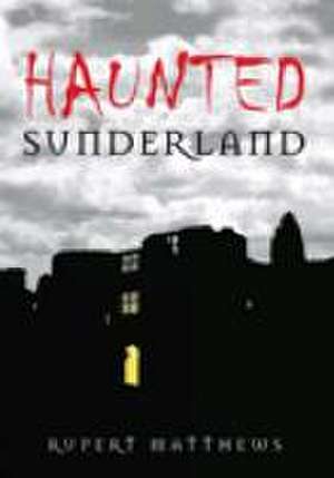 Haunted Sunderland de Rupert Matthews