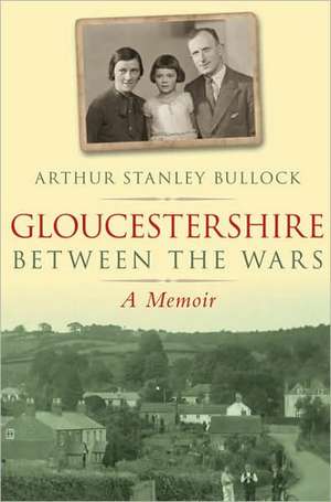 Gloucestershire Between the Wars: A Memoir de Arthur Stanley Bullock