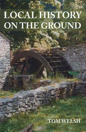 Local History on the Ground de Tom Welsh