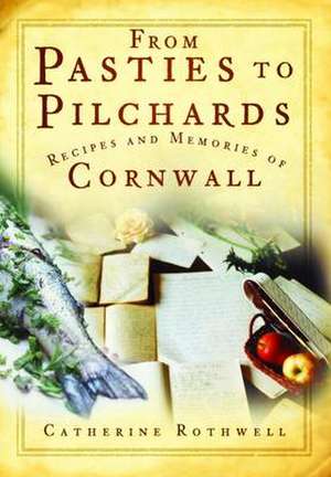 From Pasties to Pilchards: Recipes and Memories of Cornwall de Catherine Rothwell