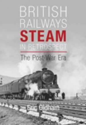 British Railways Steam in Retrospect: The Post-War Era de Eric Oldham