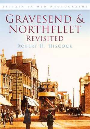 Gravesend & Northfleet Revisited de Robert H. Hiscock