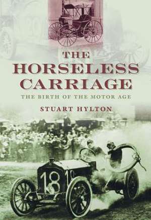 The Horseless Carriage: The Birth of the Motor Age de Stuart Hylton