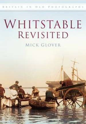 Whitstable Revisited Iop: Britain in Old Photographs de Mick Glover