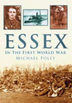 Essex in the First World War de Michael Foley