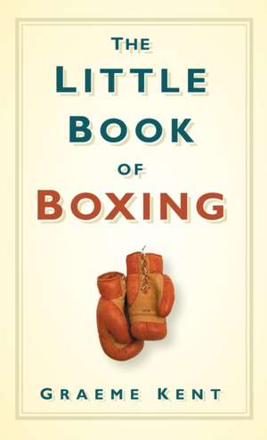 The Little Book of Boxing de Graeme Kent