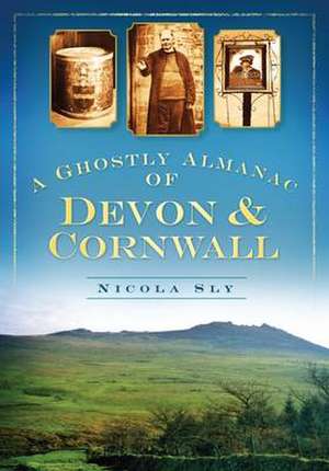 A Ghostly Almanac Devon & Cornwall de Nicola Sly