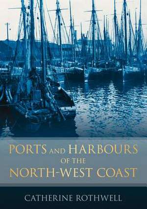 Ports and Harbours of the North-West Coast de CATHERINE ROTHWELL