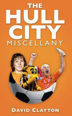 Hull City Miscellany de David Clayton