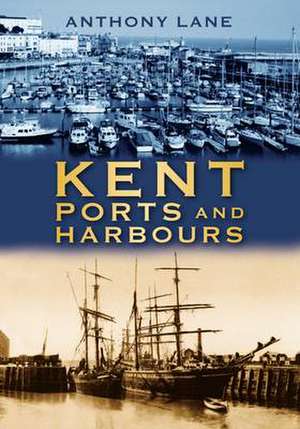 Kent Ports and Harbours de Anthony Lane