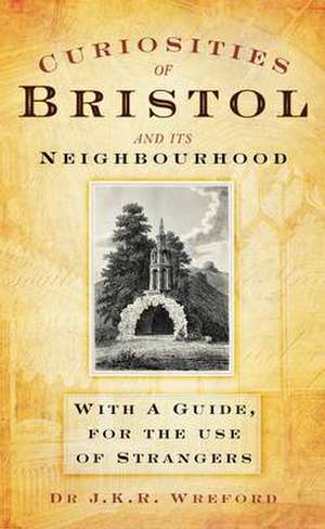 Curiosities of Bristol and its Neighbourhood de J K R Wreford