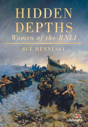 Hidden Depths: Women of the Rnli de Sue Hennessy