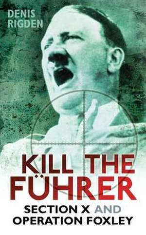 Kill the Fuhrer de Denis Rigden