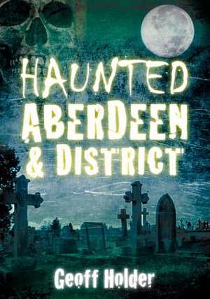 Haunted Aberdeen & District de Holder