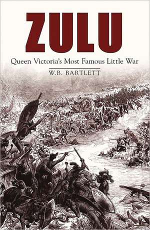 Zulu: Queen Victoria's Most Famous Little War de Bartlett