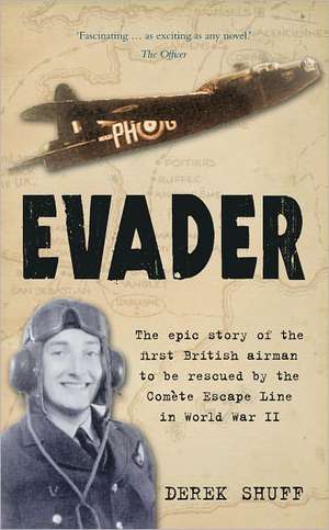 Evader: The Epic Story of the First British Airman to Be Rescued by the Comete Escape Line in World War II de Derek Shuff