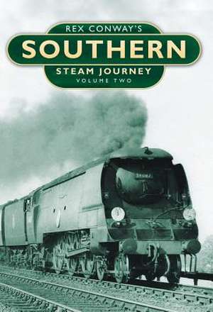 Rex Conway's Southern Steam Journey: Volume Two de Rex Conway