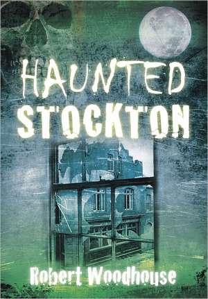 Haunted Stockton de Robert Woodhouse