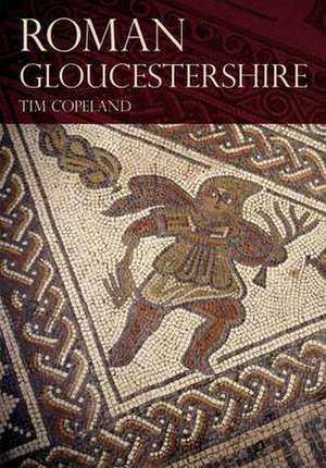 Roman Gloucestershire de Tim Copeland