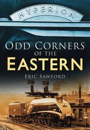 Odd Corners of the Eastern: From the Days of Steam de Eric Sawford