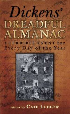 Dickens' Dreadful Almanac: A Terrible Event for Every Day of the Year de Cate Ludlow